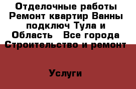 Отделочные работы Ремонт квартир Ванны подключ Тула и Область - Все города Строительство и ремонт » Услуги   . Адыгея респ.,Адыгейск г.